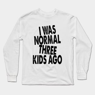 I Was Normal Three Kids Ago Daughter Long Sleeve T-Shirt